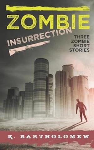 Zombie Insurrection - Three Zombie Short Stories