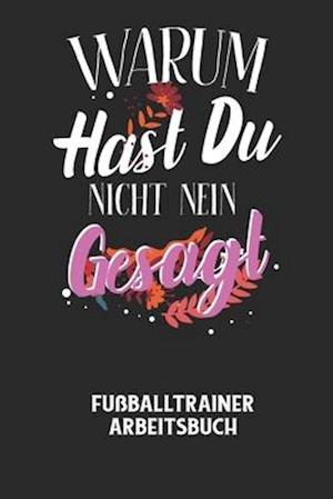 WARUM HAST DU NICHT NEIN GESAGT - Fußballtrainer Arbeitsbuch