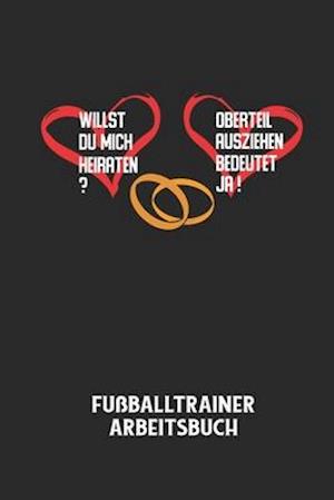 WILLST DU MICH HEIRATEN? OBERTEIL AUSZIEHEN BEDEUTET JA! - Fußballtrainer Arbeitsbuch