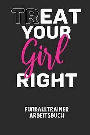 TREAT YOUR GIRL RIGHT - Fußballtrainer Arbeitsbuch