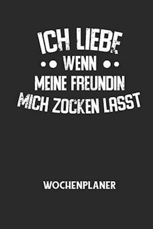 ICH LIEBE WENN MEINE FREUNDIN MICH ZOCKEN LÄSST - Wochenplaner