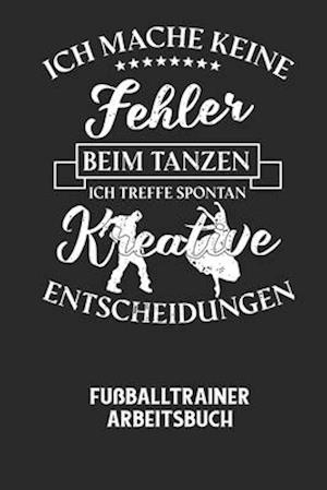 ICH MACHE KEINE FEHLER BEIM TANZEN ICH TREFFE SPONTAN KREATIVE ENTSCHEIDUNGEN - Fußballtrainer Arbeitsbuch