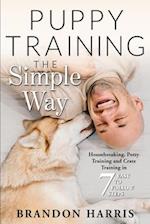 Puppy Training the Simple Way: Housebreaking, Potty Training and Crate Training in 7 Easy-to-Follow Steps 