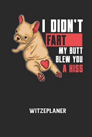 I DIDN'T FART MY BUTT BLEW YOU A KISS - Witzeplaner