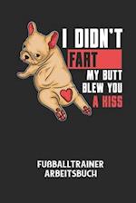 I DIDN'T FART MY BUTT BLEW YOU A KISS - Fußballtrainer Arbeitsbuch