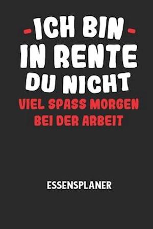 ICH BIN IN RENTE DU NICHT VIEL SPASS MORGEN BEI DER ARBEIT - Essensplaner