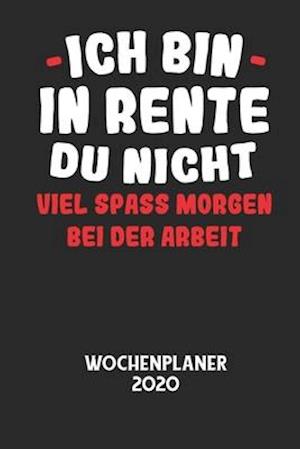 ICH BIN IN RENTE DU NICHT VIEL SPASS MORGEN BEI DER ARBEIT - Wochenplaner 2020