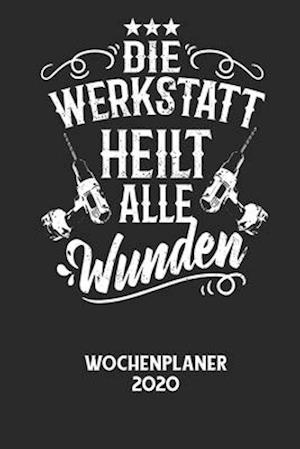 DIE WERKSTATT HEILT ALLE WUNDEN - Wochenplaner 2020