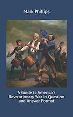 A Guide to America's Revolutionary War in Question and Answer Format