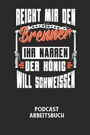 REICHT MIR DEN BRENNER IHR NARREN DER KÖNIG WILL SCHWEISSEN - Podcast Arbeitsbuch