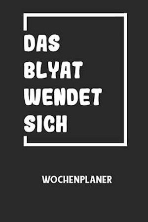 DAS BLYAT WENDET SICH - Wochenplaner