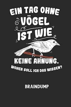 EIN TAG OHNE VÖGEL IST WIE KEINE AHNUNG, WOHER SOLL ICH DAS WISSEN? - Braindump