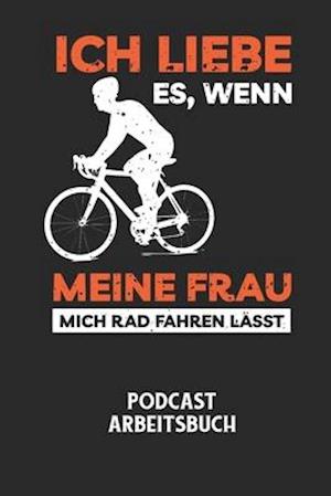 ICH LIEBE ES, WENN MEINE FRAU MICH RAD FAHREN LÄSST - Podcast Arbeitsbuch