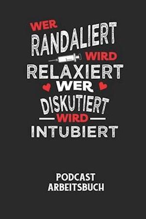 WER RANDALIERT WIRD RELAXIERT WER DISKUTIERT WIRD INTUBIERT - Podcast Arbeitsbuch