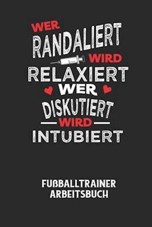 WER RANDALIERT WIRD RELAXIERT WER DISKUTIERT WIRD INTUBIERT - Fußballtrainer Arbeitsbuch