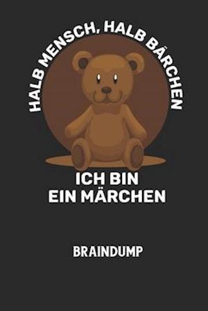 HALB MENSCH, HALB BÄRCHEN ICH BIN EIN MÄRCHEN - Braindump