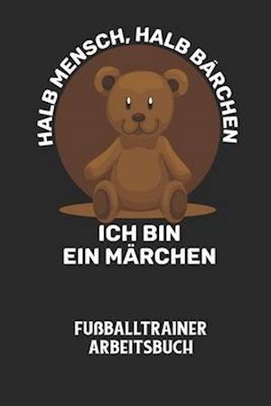 HALB MENSCH, HALB BÄRCHEN ICH BIN EIN MÄRCHEN - Fußballtrainer Arbeitsbuch