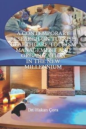 A Contemporary Research on Turkish Healthcare Tourism Management and Organization in the New Millennium