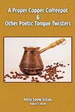 A Proper Copper Coffeepot and Other Poetic Tongue Twisters