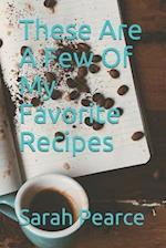 These Are A Few Of My Favorite Recipes