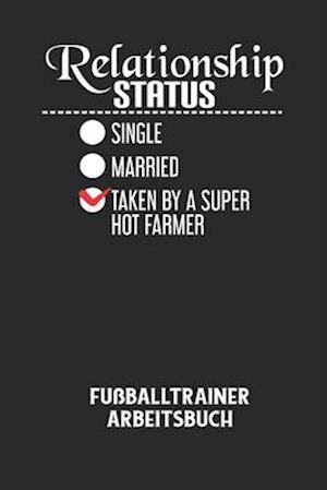 RELATIONSHIP STATUS SINGLE MARRIED TAKEN BY A SUPER HOT FARMER - Fußballtrainer Arbeitsbuch