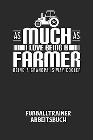 AS MUCH AS I LOVE BEING A FARMER BEING A GRANDPA IS WAY COOLER - Fußballtrainer Arbeitsbuch