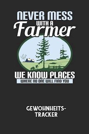 NEVER MESS WITH A FARMER WE KNOW PLACES WHERE NO ONE WILL FIND YOU - Gewohnheitstracker