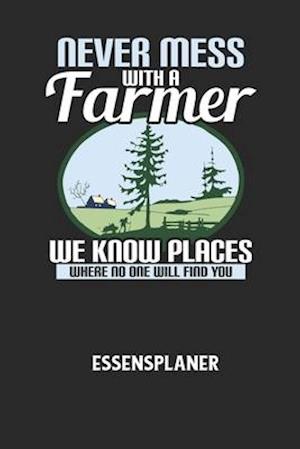 NEVER MESS WITH A FARMER WE KNOW PLACES WHERE NO ONE WILL FIND YOU - Essensplaner