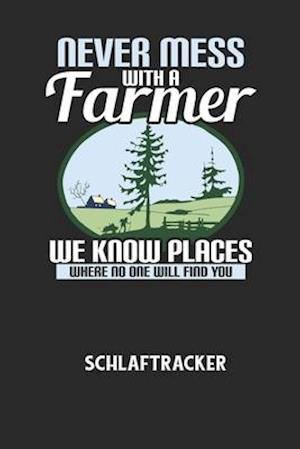 NEVER MESS WITH A FARMER WE KNOW PLACES WHERE NO ONE WILL FIND YOU - Schlaftracker