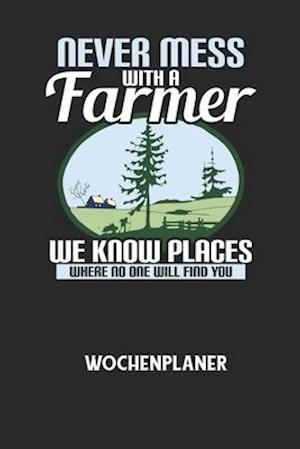 NEVER MESS WITH A FARMER WE KNOW PLACES WHERE NO ONE WILL FIND YOU - Wochenplaner