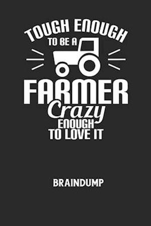 TOUGH ENOUGH TO BE A FARMER CRAZY ENOUGH TO LOVE IT - Braindump