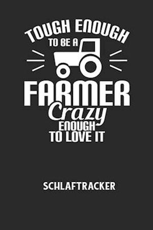 TOUGH ENOUGH TO BE A FARMER CRAZY ENOUGH TO LOVE IT - Schlaftracker