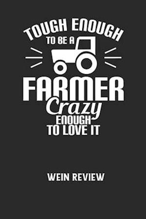 TOUGH ENOUGH TO BE A FARMER CRAZY ENOUGH TO LOVE IT - Wein Review