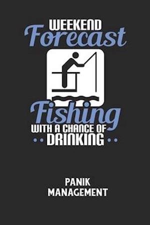 WEEKEND FORECAST FISHING WITH A CHANCE OF DRINKING - Panik Management