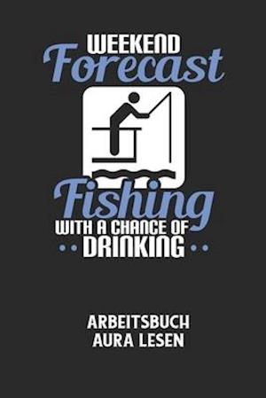 WEEKEND FORECAST FISHING WITH A CHANCE OF DRINKING - Arbeitsbuch Aura lesen