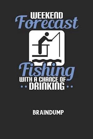 WEEKEND FORECAST FISHING WITH A CHANCE OF DRINKING - Braindump