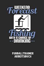 WEEKEND FORECAST FISHING WITH A CHANCE OF DRINKING - Fußballtrainer Arbeitsbuch