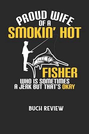 PROUD WIFE OF A SMOKIN' HOT FISHER WHO IS SOMETIMES A JERK BUT THAT'S OKAY - Buch Review