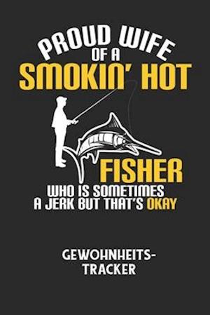 PROUD WIFE OF A SMOKIN' HOT FISHER WHO IS SOMETIMES A JERK BUT THAT'S OKAY - Gewohnheitstracker