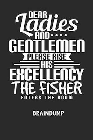 DEAR LADIES AND GENTLEMEN PLEASE RISE HIS EXCELLENCY THE FISHER ENTERS THE ROOM - Braindump