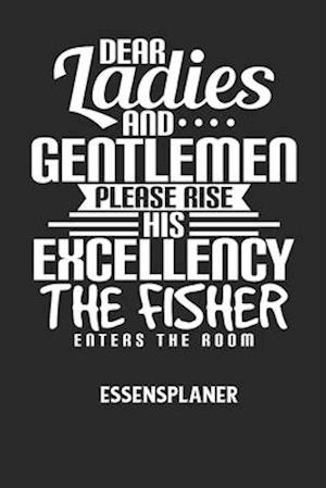 DEAR LADIES AND GENTLEMEN PLEASE RISE HIS EXCELLENCY THE FISHER ENTERS THE ROOM - Essensplaner