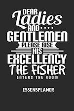 DEAR LADIES AND GENTLEMEN PLEASE RISE HIS EXCELLENCY THE FISHER ENTERS THE ROOM - Essensplaner