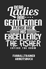 DEAR LADIES AND GENTLEMEN PLEASE RISE HIS EXCELLENCY THE FISHER ENTERS THE ROOM - Fußballtrainer Arbeitsbuch