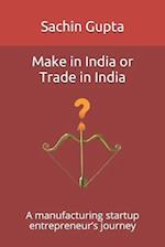 Make in India or Trade in India: A manufacturing startup entrepreneur's journey 