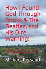 How I Found God Through Books & The Beatles, and His Dire Warning!