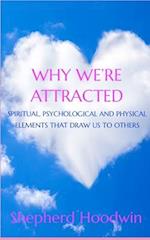 Why We're Attracted: Spiritual, Psychological and Physical Elements That Draw Us to Others 