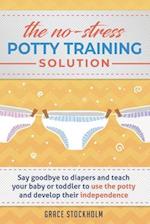 THE NO-STRESS POTTY TRAINING SOLUTION - Say Goodbye to Diapers And Teach Your Baby or Toddler to Use the Potty and Develop Their Independence