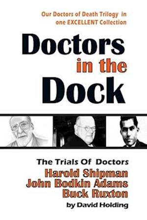 Doctors in the Dock: The Trials of Dr Harold Shipman, Dr John Bodkin Adams and Dr Buck Ruxton