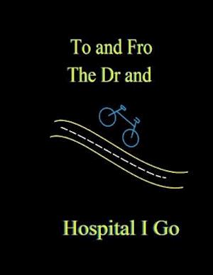 To and Fro the Dr and Hospital I Go