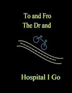 To and Fro the Dr and Hospital I Go